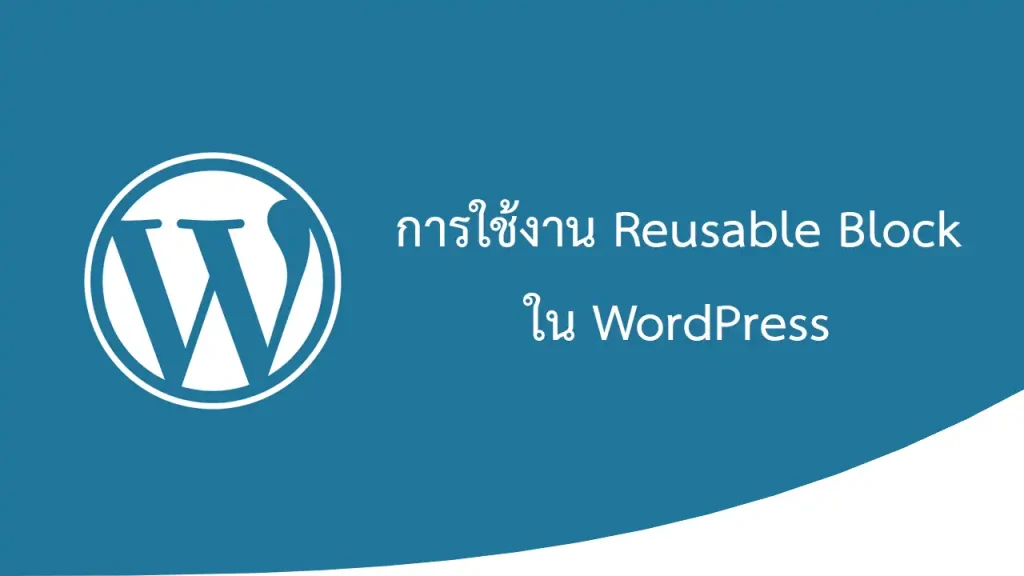การใช้งาน Reusable Block (สร้างบล็อกไว้ใช้เอง) ใน WordPress