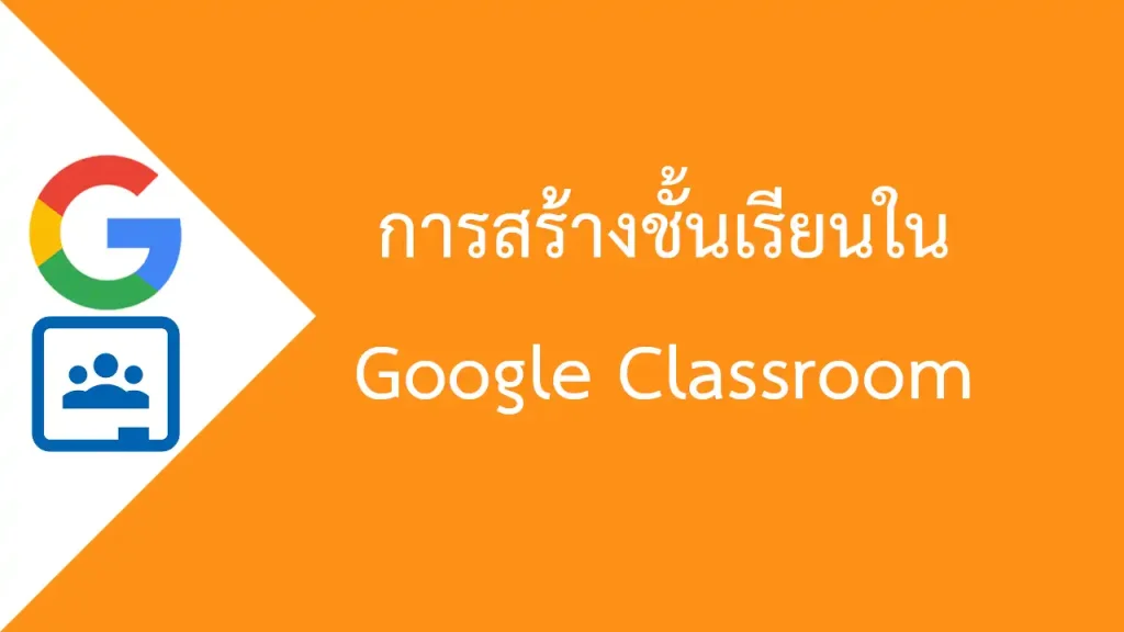 การสร้างชั้นเรียนใน Google Classroom