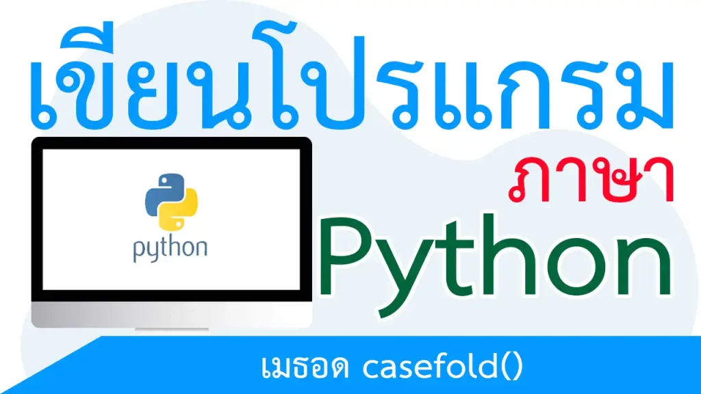 เขียนโปรแกรมภาษา Python ตอนที่ 59 แปลงอักษรเป็นตัวพิมพ์เล็กด้วยเมธอด casefold()