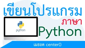 จัดตัวอักษรให้อยู่กึ่งกลางด้วยเมธอด center()