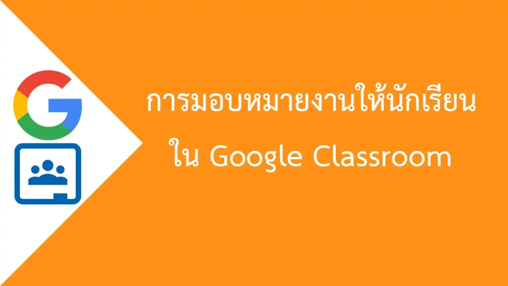 การมอบหมายงานให้นักเรียน ใน Google Classroom